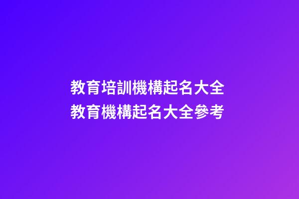 教育培訓機構起名大全 教育機構起名大全參考-第1張-公司起名-玄機派